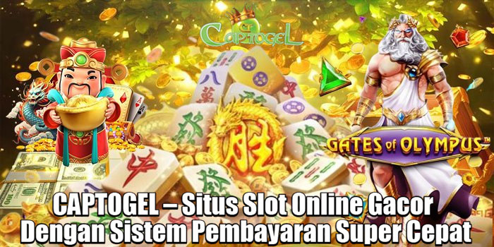 CAPTOGEL – Situs Slot Online Gacor Dengan Sistem Pembayaran Super Cepat