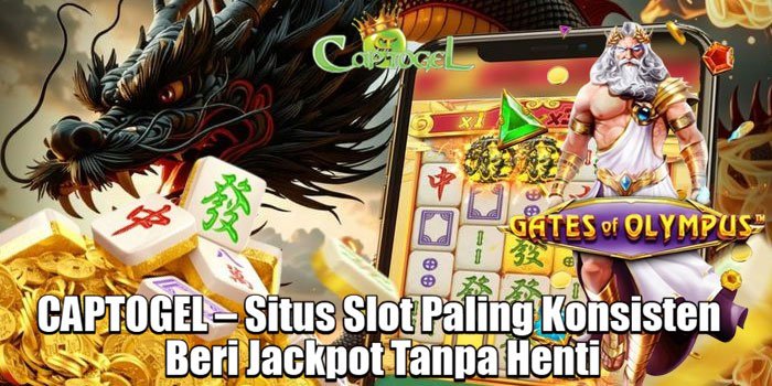 CAPTOGEL – Situs Slot Paling Konsisten Beri Jackpot Tanpa Henti
