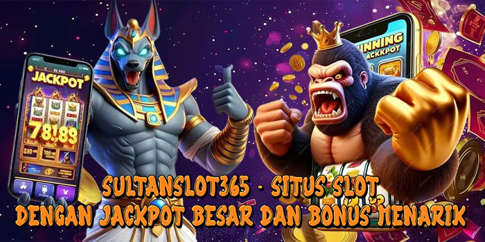 Sultanslot365 - Situs Slot dengan Jackpot Besar dan Bonus Menarik
