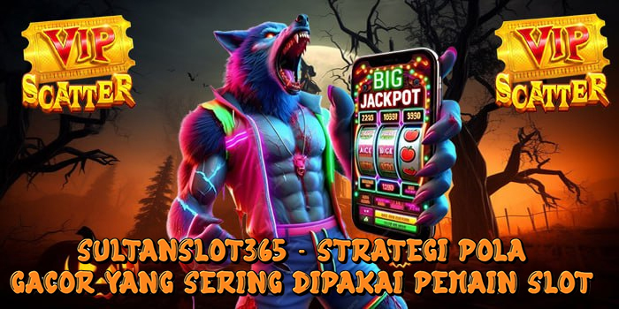 Sultanslot365 - Strategi Pola Gacor Yang Sering Dipakai Pemain Slot